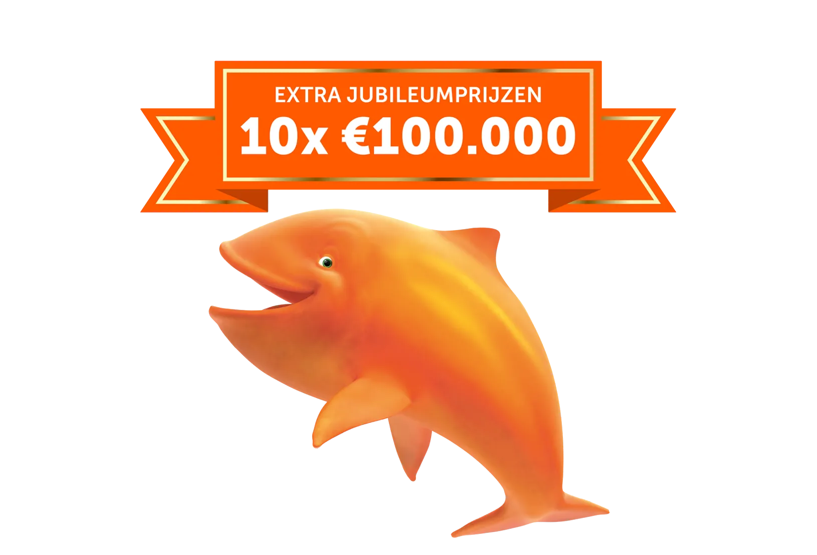 Een vrolijke oranje dolfijn met een banner die meldt: EXTRA JUBILEUMPRIJZEN 10x €100.000