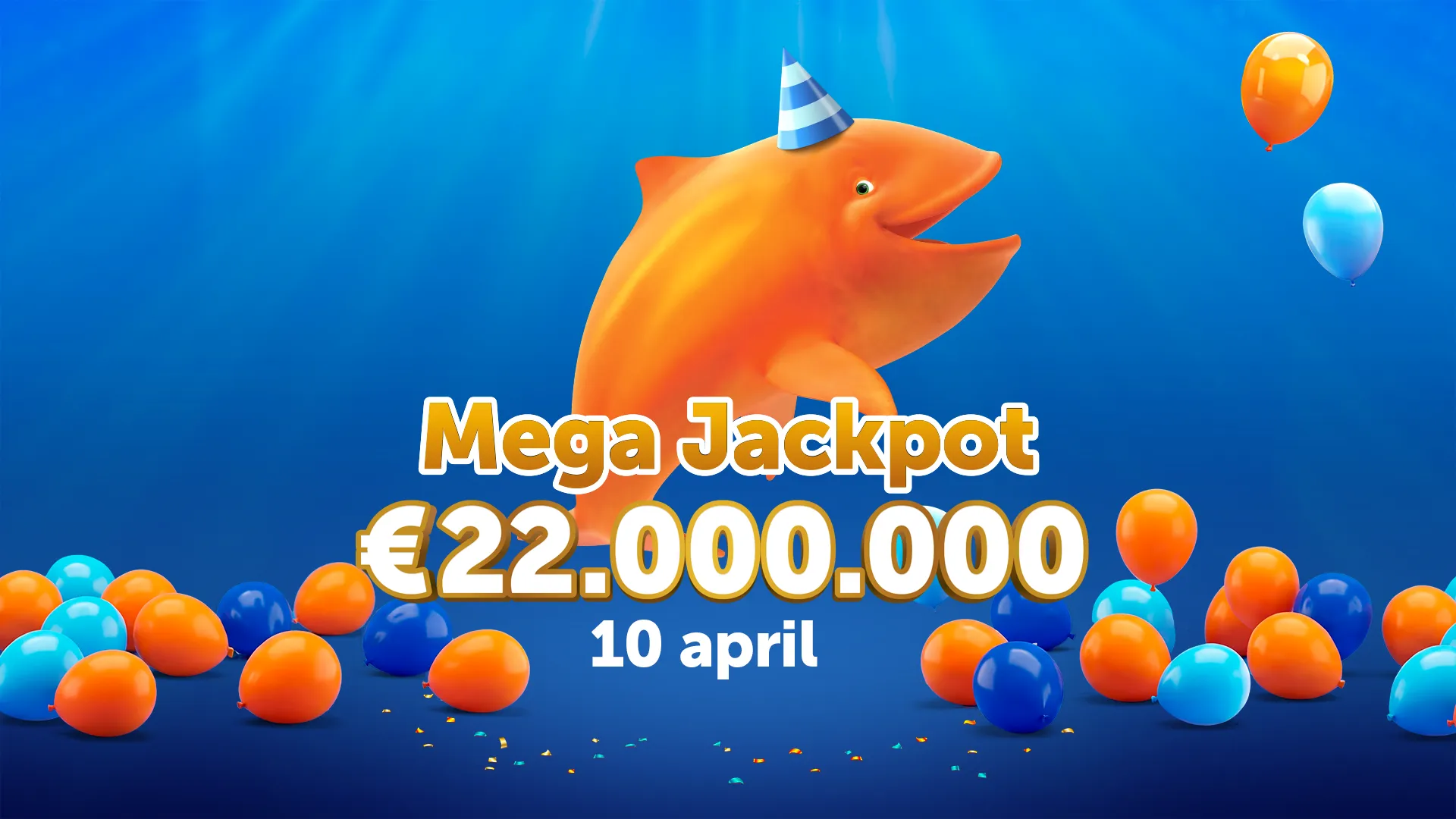 Een vrolijke oranje vis met een feesthoed, geflankeerd door ballonnen, en de tekst Mega Jackpot €22.000.000 met de datum 10 april.